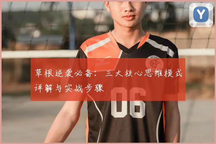 草根逆袭必备：三大核心思维模式详解与实战步骤
